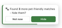 A small toast notification reading “Found 3 more pet-friendly matches - hide them?” with Not now and Hide buttons